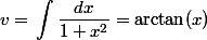 v = \begin{aligned} \int \dfrac{dx}{1 + x^2} = \arctan(x) \end{aligned}